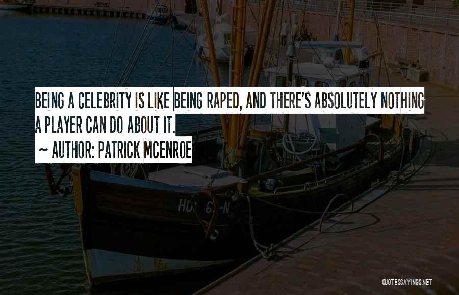 Patrick McEnroe Quotes: Being A Celebrity Is Like Being Raped, And There's Absolutely Nothing A Player Can Do About It.