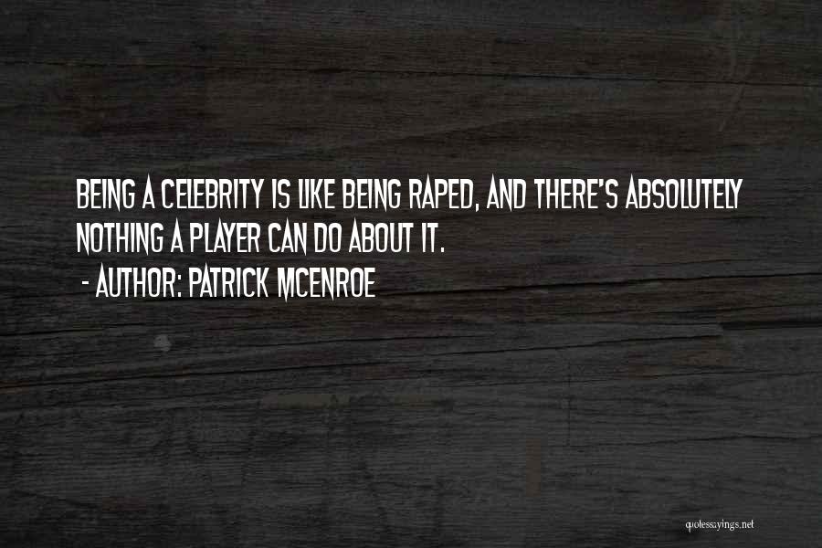 Patrick McEnroe Quotes: Being A Celebrity Is Like Being Raped, And There's Absolutely Nothing A Player Can Do About It.