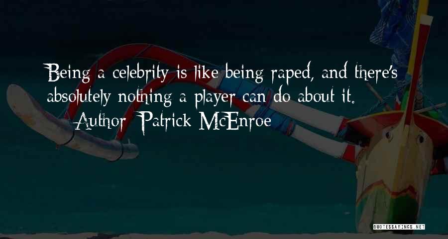 Patrick McEnroe Quotes: Being A Celebrity Is Like Being Raped, And There's Absolutely Nothing A Player Can Do About It.