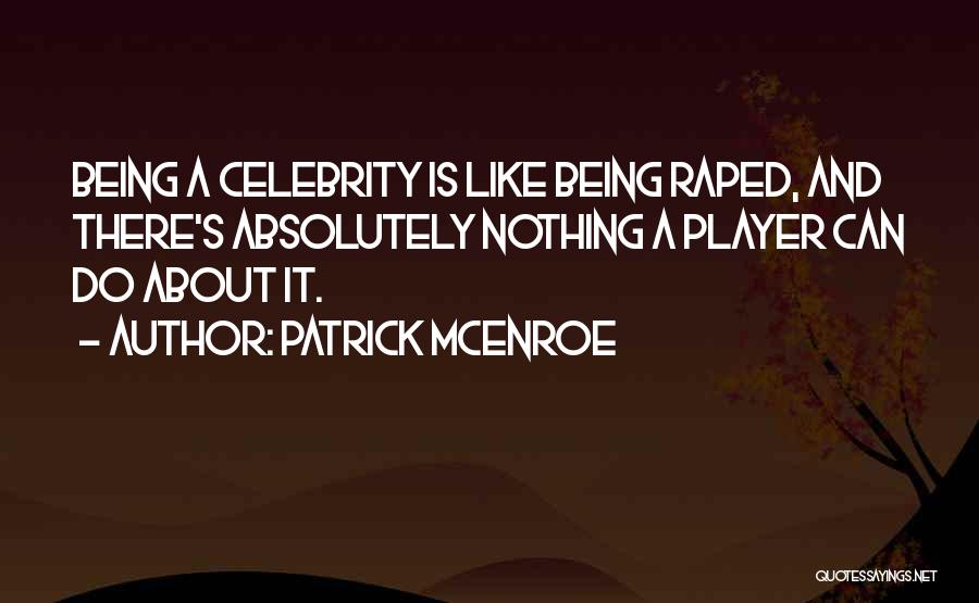 Patrick McEnroe Quotes: Being A Celebrity Is Like Being Raped, And There's Absolutely Nothing A Player Can Do About It.