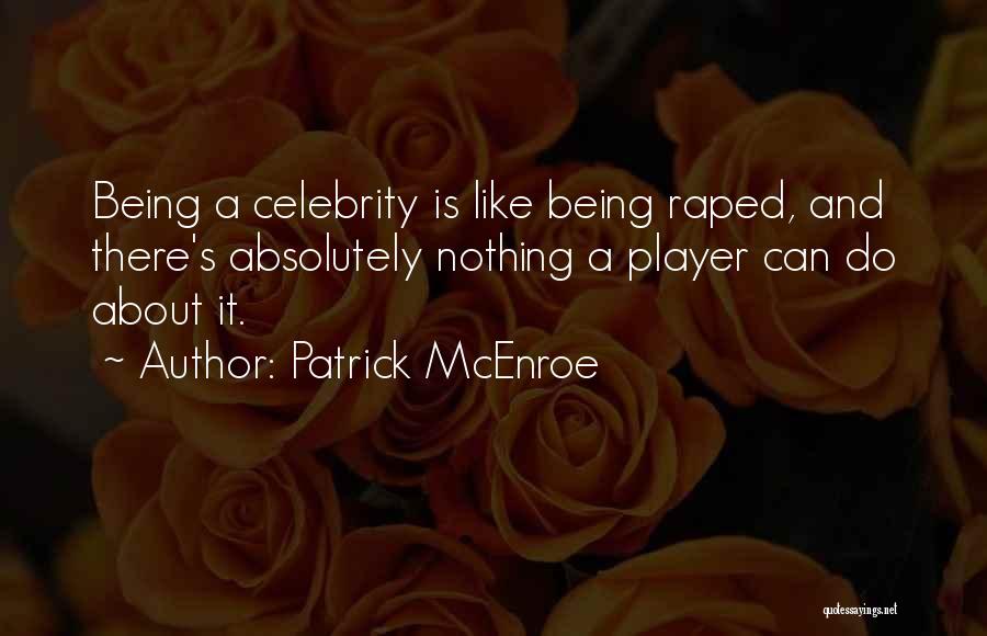 Patrick McEnroe Quotes: Being A Celebrity Is Like Being Raped, And There's Absolutely Nothing A Player Can Do About It.