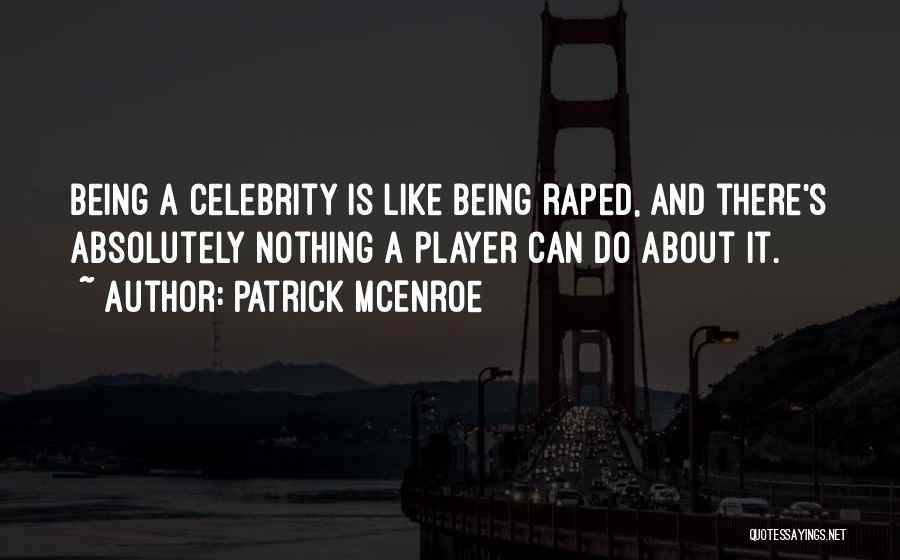 Patrick McEnroe Quotes: Being A Celebrity Is Like Being Raped, And There's Absolutely Nothing A Player Can Do About It.