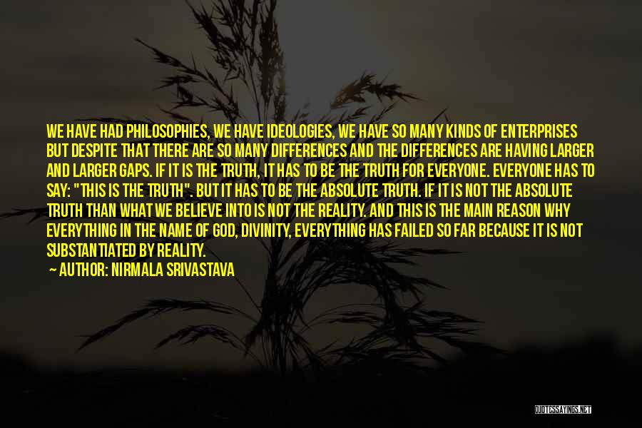 Nirmala Srivastava Quotes: We Have Had Philosophies, We Have Ideologies, We Have So Many Kinds Of Enterprises But Despite That There Are So