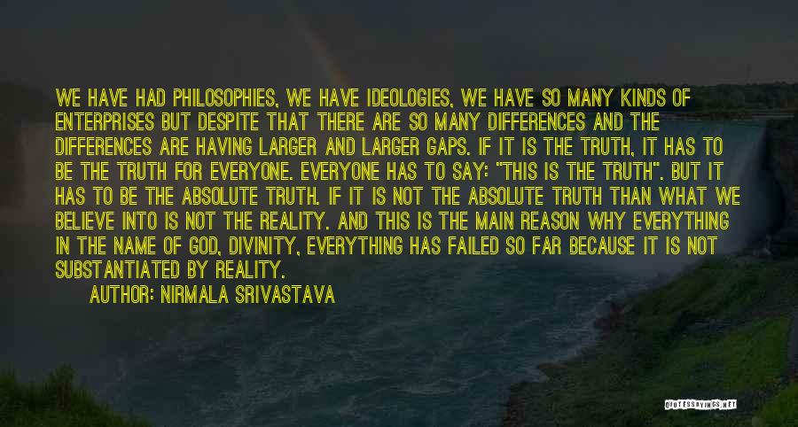 Nirmala Srivastava Quotes: We Have Had Philosophies, We Have Ideologies, We Have So Many Kinds Of Enterprises But Despite That There Are So
