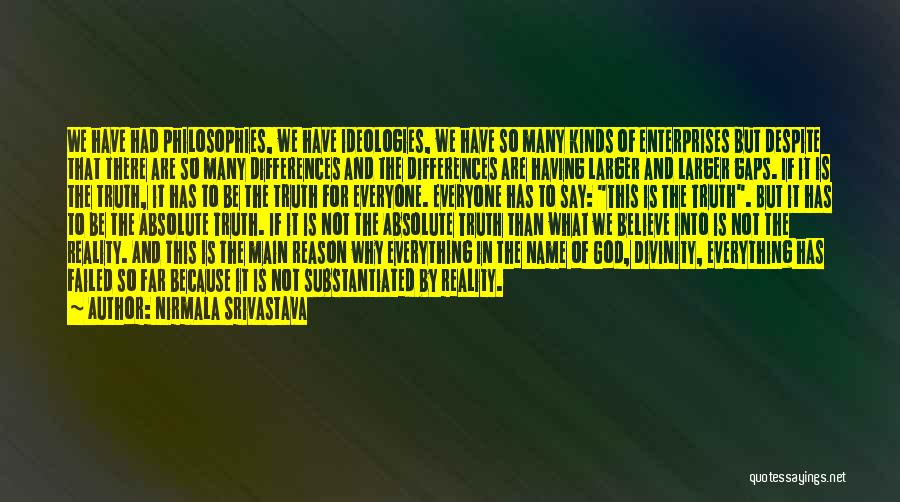 Nirmala Srivastava Quotes: We Have Had Philosophies, We Have Ideologies, We Have So Many Kinds Of Enterprises But Despite That There Are So