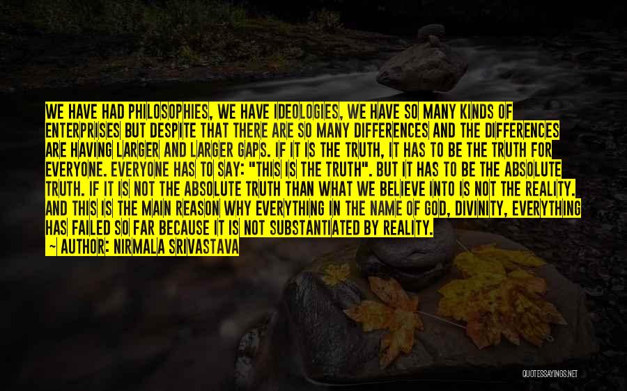 Nirmala Srivastava Quotes: We Have Had Philosophies, We Have Ideologies, We Have So Many Kinds Of Enterprises But Despite That There Are So
