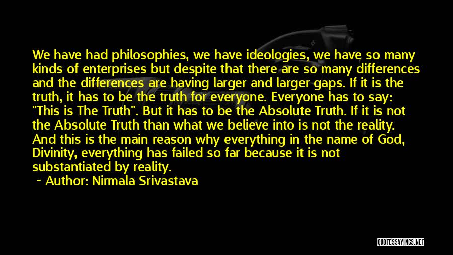 Nirmala Srivastava Quotes: We Have Had Philosophies, We Have Ideologies, We Have So Many Kinds Of Enterprises But Despite That There Are So