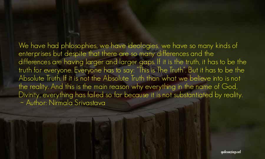 Nirmala Srivastava Quotes: We Have Had Philosophies, We Have Ideologies, We Have So Many Kinds Of Enterprises But Despite That There Are So