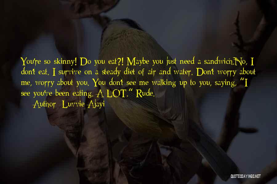 Luvvie Ajayi Quotes: You're So Skinny! Do You Eat?! Maybe You Just Need A Sandwich.no, I Don't Eat. I Survive On A Steady