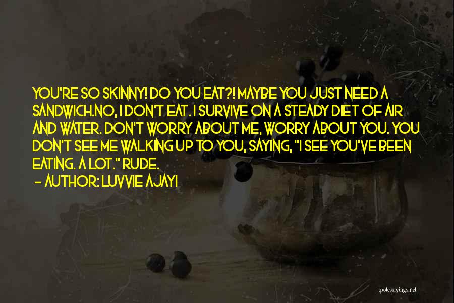 Luvvie Ajayi Quotes: You're So Skinny! Do You Eat?! Maybe You Just Need A Sandwich.no, I Don't Eat. I Survive On A Steady