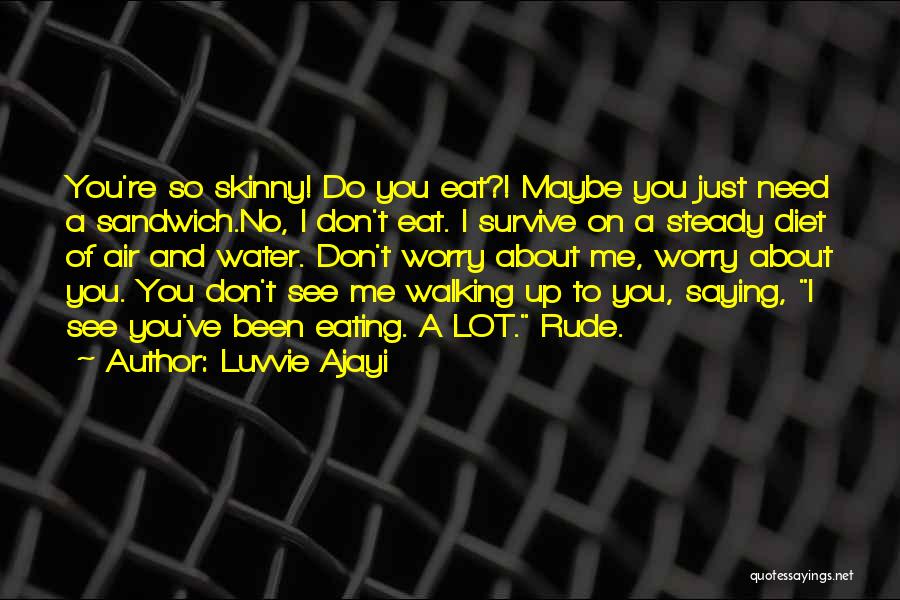 Luvvie Ajayi Quotes: You're So Skinny! Do You Eat?! Maybe You Just Need A Sandwich.no, I Don't Eat. I Survive On A Steady
