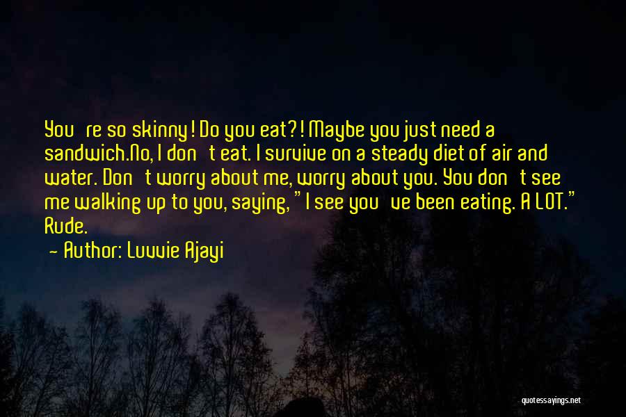 Luvvie Ajayi Quotes: You're So Skinny! Do You Eat?! Maybe You Just Need A Sandwich.no, I Don't Eat. I Survive On A Steady