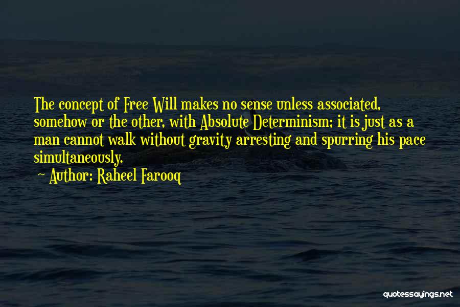 Raheel Farooq Quotes: The Concept Of Free Will Makes No Sense Unless Associated, Somehow Or The Other, With Absolute Determinism; It Is Just
