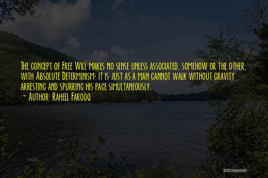 Raheel Farooq Quotes: The Concept Of Free Will Makes No Sense Unless Associated, Somehow Or The Other, With Absolute Determinism; It Is Just