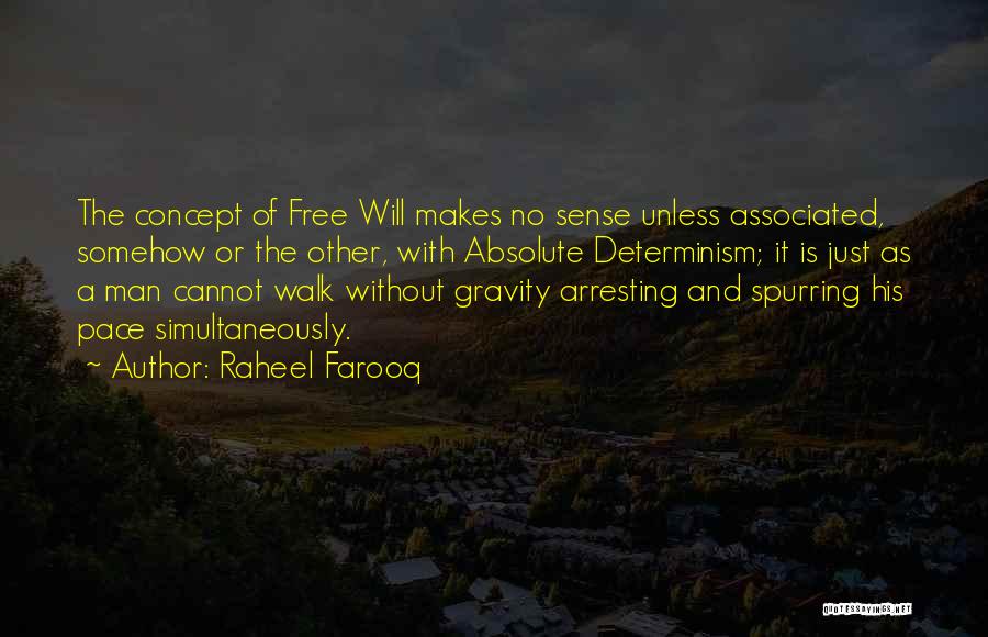 Raheel Farooq Quotes: The Concept Of Free Will Makes No Sense Unless Associated, Somehow Or The Other, With Absolute Determinism; It Is Just