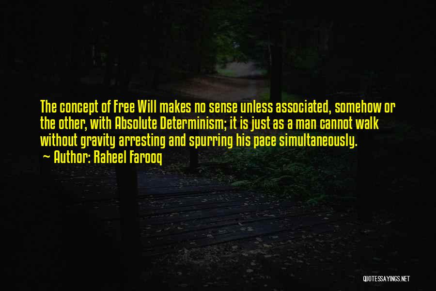 Raheel Farooq Quotes: The Concept Of Free Will Makes No Sense Unless Associated, Somehow Or The Other, With Absolute Determinism; It Is Just