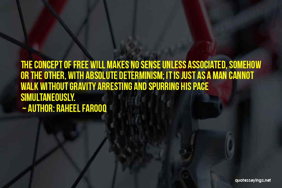 Raheel Farooq Quotes: The Concept Of Free Will Makes No Sense Unless Associated, Somehow Or The Other, With Absolute Determinism; It Is Just