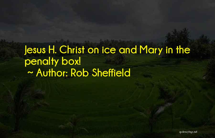 Rob Sheffield Quotes: Jesus H. Christ On Ice And Mary In The Penalty Box!