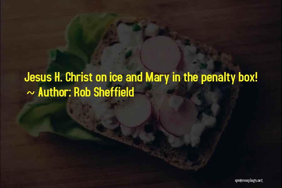 Rob Sheffield Quotes: Jesus H. Christ On Ice And Mary In The Penalty Box!