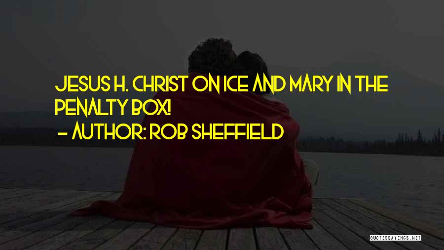 Rob Sheffield Quotes: Jesus H. Christ On Ice And Mary In The Penalty Box!