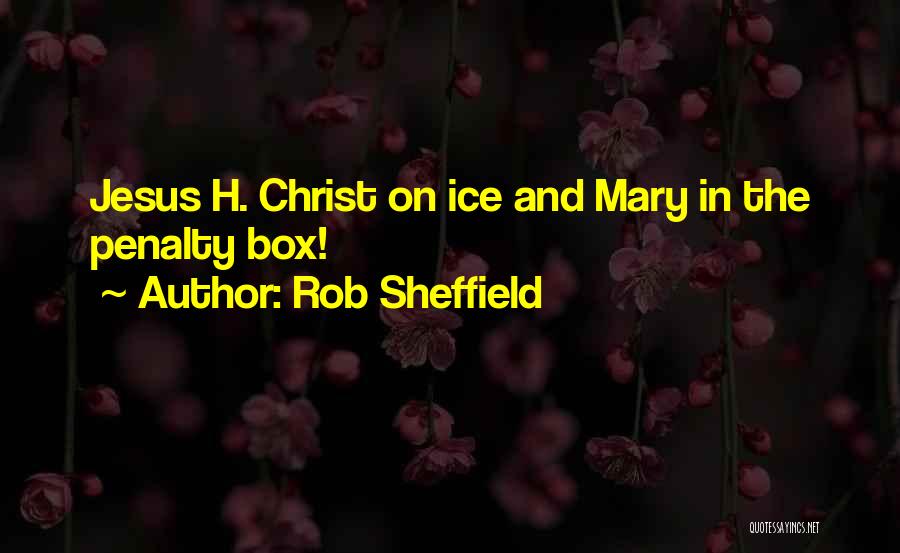 Rob Sheffield Quotes: Jesus H. Christ On Ice And Mary In The Penalty Box!