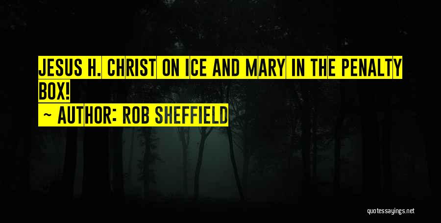 Rob Sheffield Quotes: Jesus H. Christ On Ice And Mary In The Penalty Box!