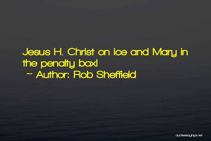 Rob Sheffield Quotes: Jesus H. Christ On Ice And Mary In The Penalty Box!