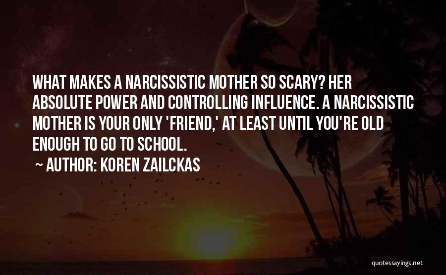 Koren Zailckas Quotes: What Makes A Narcissistic Mother So Scary? Her Absolute Power And Controlling Influence. A Narcissistic Mother Is Your Only 'friend,'