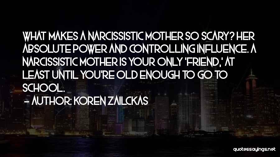 Koren Zailckas Quotes: What Makes A Narcissistic Mother So Scary? Her Absolute Power And Controlling Influence. A Narcissistic Mother Is Your Only 'friend,'