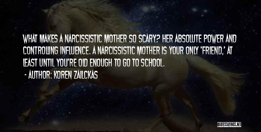 Koren Zailckas Quotes: What Makes A Narcissistic Mother So Scary? Her Absolute Power And Controlling Influence. A Narcissistic Mother Is Your Only 'friend,'