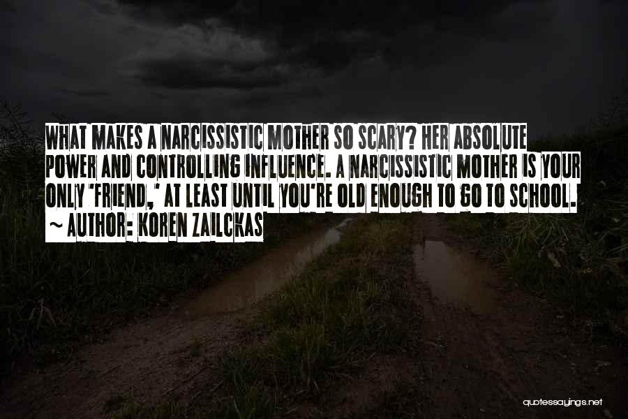 Koren Zailckas Quotes: What Makes A Narcissistic Mother So Scary? Her Absolute Power And Controlling Influence. A Narcissistic Mother Is Your Only 'friend,'