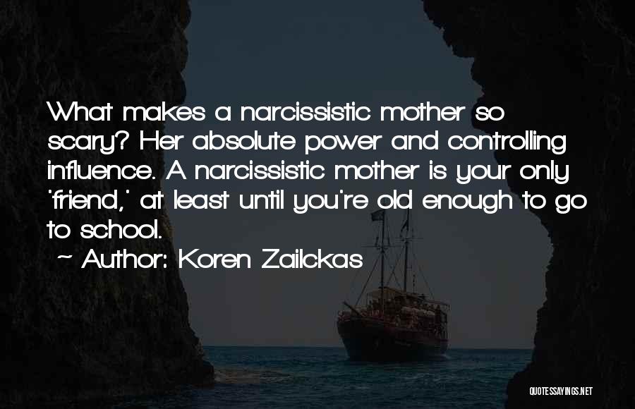 Koren Zailckas Quotes: What Makes A Narcissistic Mother So Scary? Her Absolute Power And Controlling Influence. A Narcissistic Mother Is Your Only 'friend,'