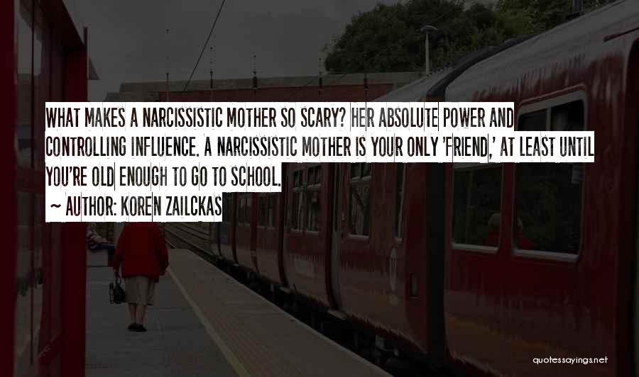 Koren Zailckas Quotes: What Makes A Narcissistic Mother So Scary? Her Absolute Power And Controlling Influence. A Narcissistic Mother Is Your Only 'friend,'