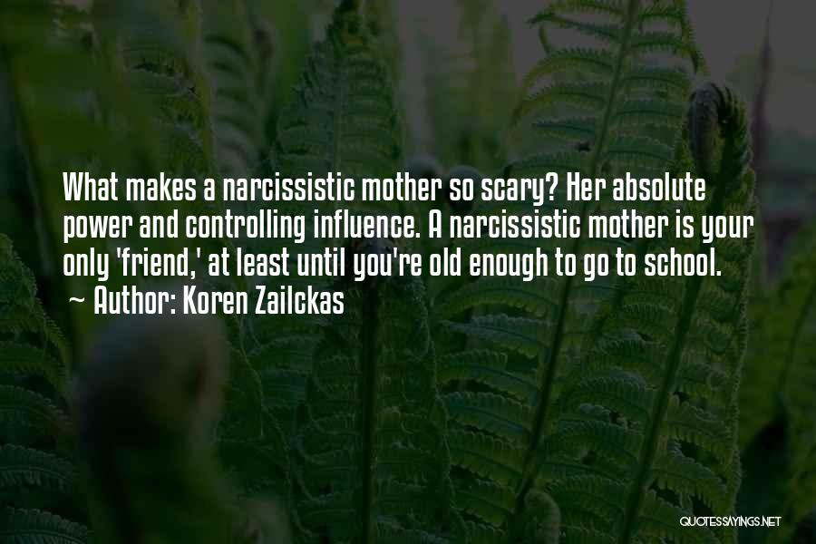 Koren Zailckas Quotes: What Makes A Narcissistic Mother So Scary? Her Absolute Power And Controlling Influence. A Narcissistic Mother Is Your Only 'friend,'