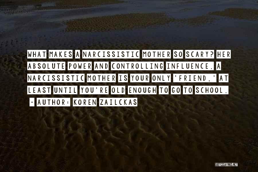 Koren Zailckas Quotes: What Makes A Narcissistic Mother So Scary? Her Absolute Power And Controlling Influence. A Narcissistic Mother Is Your Only 'friend,'