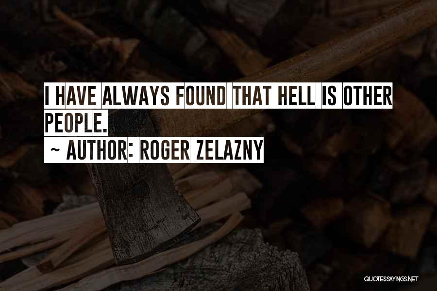 Roger Zelazny Quotes: I Have Always Found That Hell Is Other People.