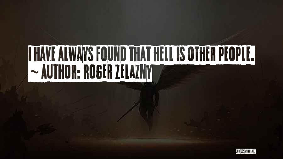 Roger Zelazny Quotes: I Have Always Found That Hell Is Other People.