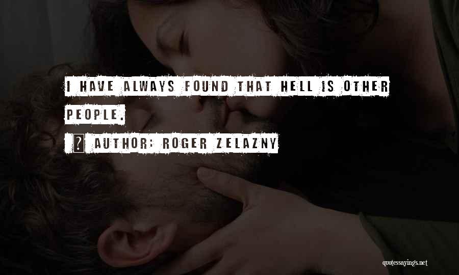 Roger Zelazny Quotes: I Have Always Found That Hell Is Other People.