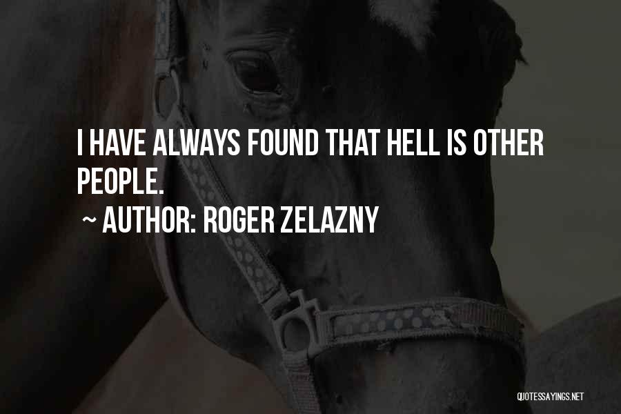 Roger Zelazny Quotes: I Have Always Found That Hell Is Other People.