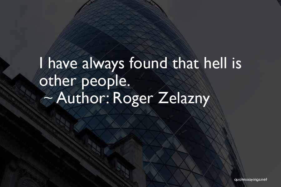 Roger Zelazny Quotes: I Have Always Found That Hell Is Other People.