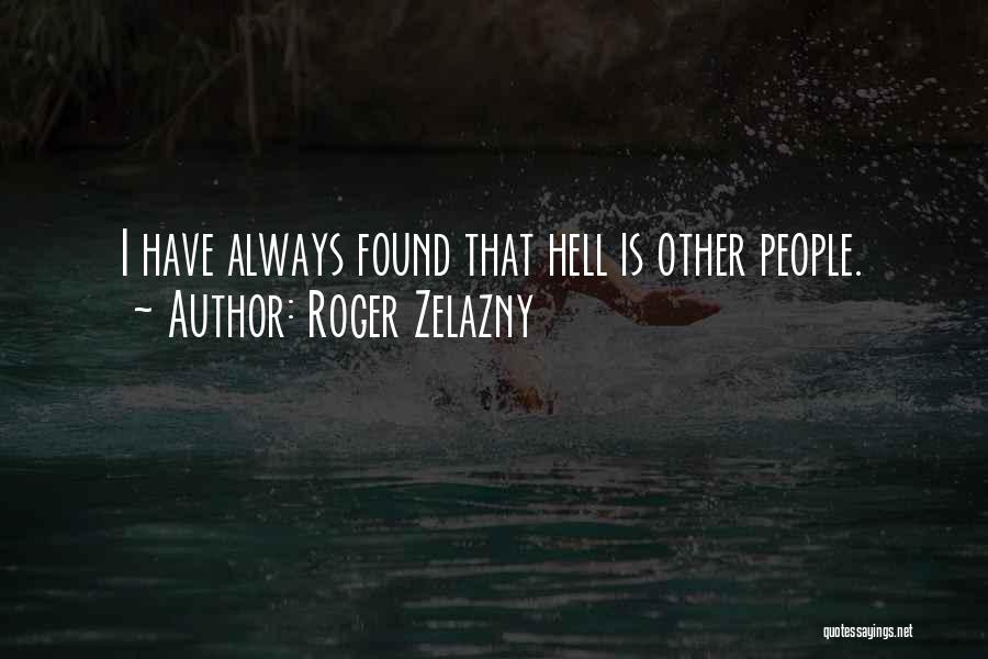 Roger Zelazny Quotes: I Have Always Found That Hell Is Other People.