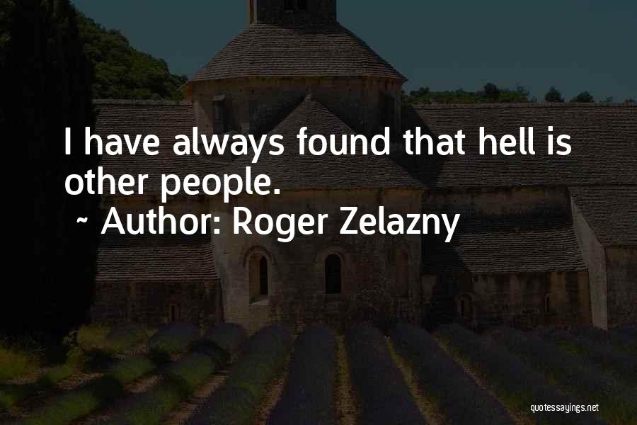 Roger Zelazny Quotes: I Have Always Found That Hell Is Other People.