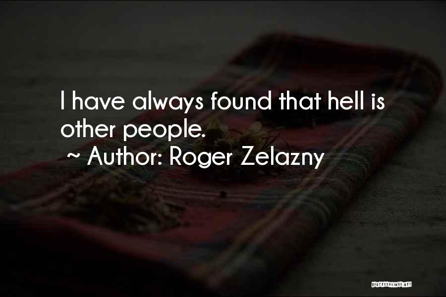 Roger Zelazny Quotes: I Have Always Found That Hell Is Other People.