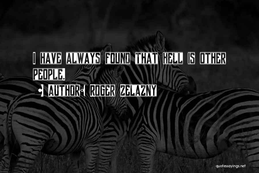 Roger Zelazny Quotes: I Have Always Found That Hell Is Other People.