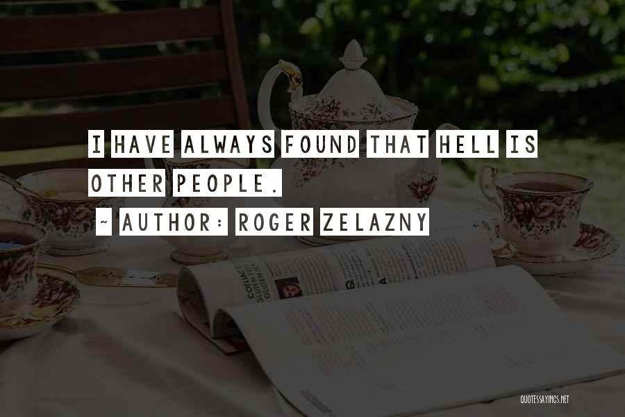 Roger Zelazny Quotes: I Have Always Found That Hell Is Other People.