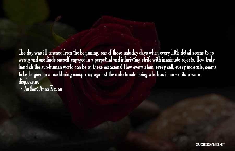 Anna Kavan Quotes: The Day Was Ill-omened From The Beginning; One Of Those Unlucky Days When Every Little Detail Seems To Go Wrong