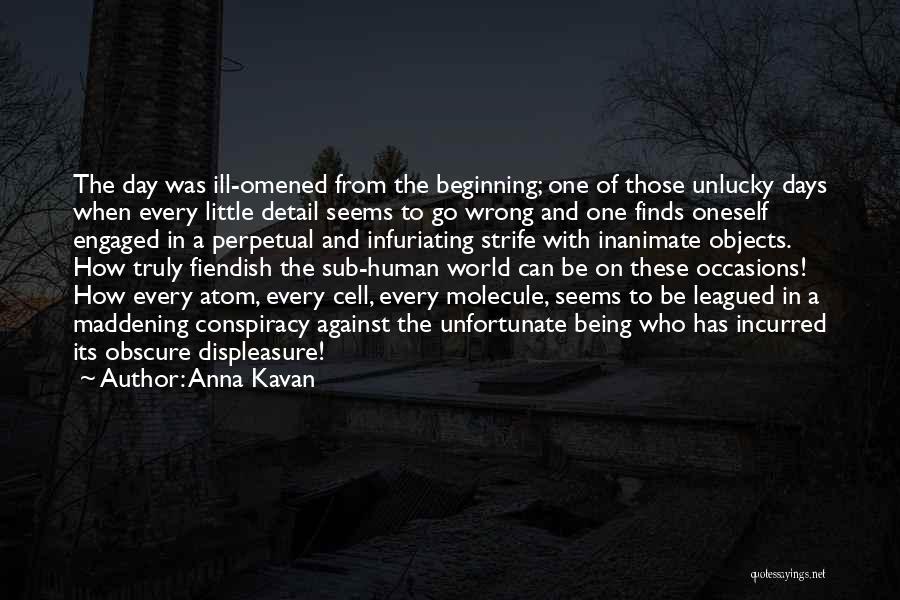 Anna Kavan Quotes: The Day Was Ill-omened From The Beginning; One Of Those Unlucky Days When Every Little Detail Seems To Go Wrong