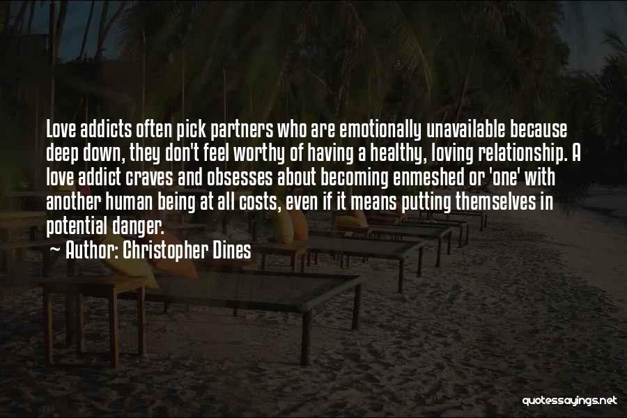 Christopher Dines Quotes: Love Addicts Often Pick Partners Who Are Emotionally Unavailable Because Deep Down, They Don't Feel Worthy Of Having A Healthy,