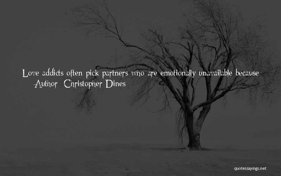 Christopher Dines Quotes: Love Addicts Often Pick Partners Who Are Emotionally Unavailable Because Deep Down, They Don't Feel Worthy Of Having A Healthy,