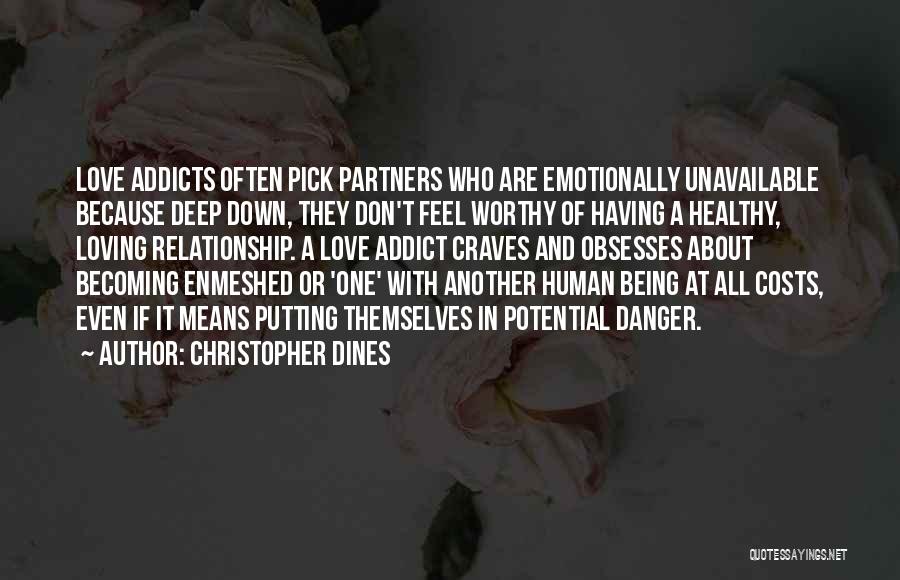 Christopher Dines Quotes: Love Addicts Often Pick Partners Who Are Emotionally Unavailable Because Deep Down, They Don't Feel Worthy Of Having A Healthy,